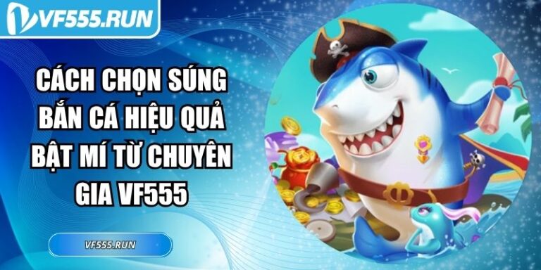Cách Chọn Súng Bắn Cá Hiệu Quả Bật Mí Từ Chuyên Gia VF555 6 cách chọn súng bắn cá hiệu quả