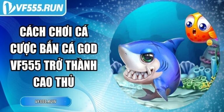 Cách Chơi Cá Cược Bắn Cá God VF555 Trở Thành Cao Thủ 2 Cách chơi cá cược Bắn Cá God VF555