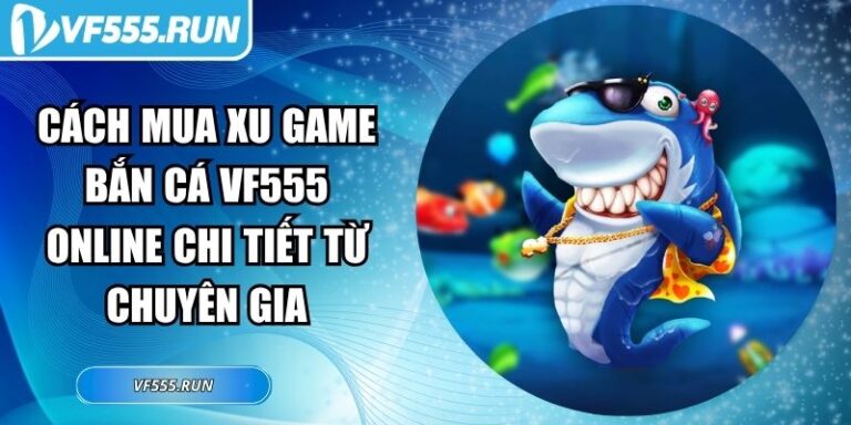 Cách Mua Xu Game Bắn Cá VF555 Online Chi Tiết Từ Chuyên Gia 4 cách mua xu game bắn cá VF555 online