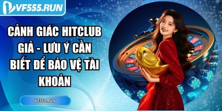 Cảnh Giác Hitclub Giả - Lưu Ý Cần Biết Để Bảo Vệ Tài Khoản 1 Cảnh giác Hitclub giả