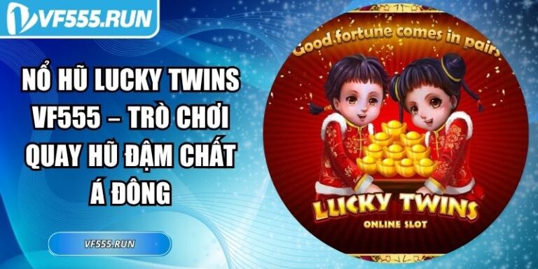 Nổ Hũ Lucky Twins VF555 – Trò Chơi Quay Hũ Đậm Chất Á Đông 6 Nổ hũ Lucky Twins VF555