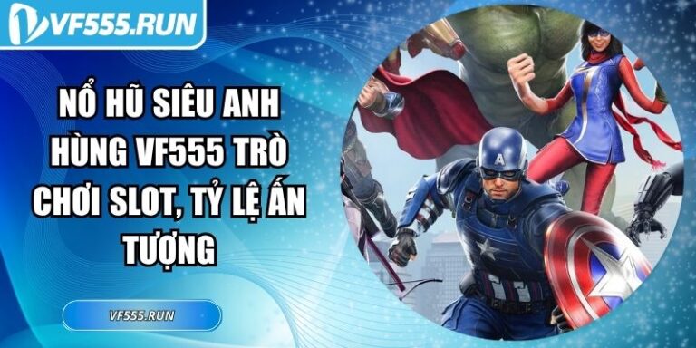 Nổ Hũ Siêu Anh Hùng VF555 trò Chơi Slot, Tỷ Lệ Ấn Tượng 2 nổ hũ siêu anh hùng VF555