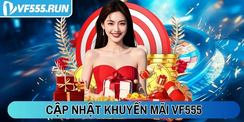 Cập nhật khuyến mãi VF555 cung cấp cho người tham gia